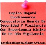 Empleo Bogotá Cundinamarca Convocatoria Guarda De Seguridad Y Vigilancia Con Experiencia Mínima De Un Año Vigilancia