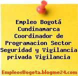 Empleo Bogotá Cundinamarca Coordinador de Programacion Sector Seguridad y Vigilancia privada Vigilancia