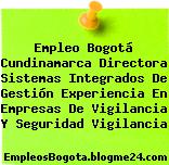 Empleo Bogotá Cundinamarca Directora Sistemas Integrados De Gestión Experiencia En Empresas De Vigilancia Y Seguridad Vigilancia