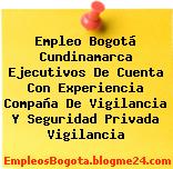 Empleo Bogotá Cundinamarca Ejecutivos De Cuenta Con Experiencia Compaña De Vigilancia Y Seguridad Privada Vigilancia