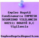 Empleo Bogotá Cundinamarca EMPRESA SEGURIDAD VIGILANCIA &8211; BOGOTÁ D.C Vigilancia