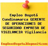 Empleo Bogotá Cundinamarca GERENTE DE OPERACIONES DE SEGURIDAD EMPRESA DE VIGILANCIA Vigilancia