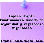 Empleo Bogotá Cundinamarca Guarda de seguridad y vigilancia Vigilancia