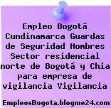 Empleo Bogotá Cundinamarca Guardas de Seguridad Hombres Sector residencial norte de Bogotá y Chia para empresa de vigilancia Vigilancia