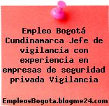 Empleo Bogotá Cundinamarca Jefe de vigilancia con experiencia en empresas de seguridad privada Vigilancia