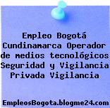 Empleo Bogotá Cundinamarca Operador de medios tecnológicos Seguridad y Vigilancia Privada Vigilancia
