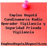 Empleo Bogotá Cundinamarca Radio Operador Vigilancia y Seguridad Privada Vigilancia