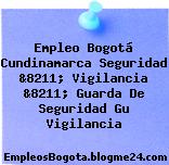 Empleo Bogotá Cundinamarca Seguridad &8211; Vigilancia &8211; Guarda De Seguridad Gu Vigilancia