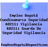 Empleo Bogotá Cundinamarca Seguridad &8211; Vigilancia &8211; Guarda De Seguridad Vigilancia