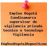 Empleo Bogotá Cundinamarca supervisor de vigilancia privada tecnico o tecnologo Vigilancia