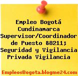 Empleo Bogotá Cundinamarca Supervisor/Coordinador de Puesto &8211; Seguridad y Vigilancia Privada Vigilancia