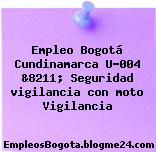 Empleo Bogotá Cundinamarca U-004 &8211; Seguridad vigilancia con moto Vigilancia