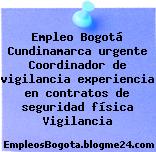 Empleo Bogotá Cundinamarca urgente Coordinador de vigilancia experiencia en contratos de seguridad física Vigilancia