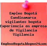 Empleo Bogotá Cundinamarca vigilantes bogota Experiencia en empresa de Vigilancia Vigilancia