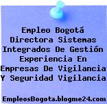 Empleo Bogotá Directora Sistemas Integrados De Gestión Experiencia En Empresas De Vigilancia Y Seguridad Vigilancia