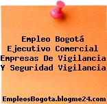 Empleo Bogotá Ejecutivo Comercial Empresas De Vigilancia Y Seguridad Vigilancia