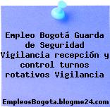 Empleo Bogotá Guarda de Seguridad Vigilancia recepción y control turnos rotativos Vigilancia