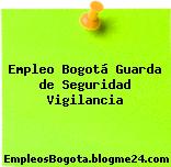 Empleo Bogotá Guarda de Seguridad Vigilancia