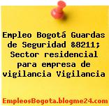 Empleo Bogotá Guardas de Seguridad &8211; Sector residencial para empresa de vigilancia Vigilancia