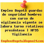 Empleo Bogotá guardas de seguridad hombres con curso de vigilancia vigente se labora turno rotativos preséntese | HF55 Vigilancia