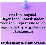 Empleo Bogotá Ingeniero Coordinador técnico Experiencia en seguridad y vigilancia Vigilancia