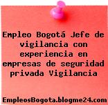 Empleo Bogotá Jefe de vigilancia con experiencia en empresas de seguridad privada Vigilancia