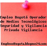 Empleo Bogotá Operador de Medios Tecnológicos Seguridad y Vigilancia Privada Vigilancia