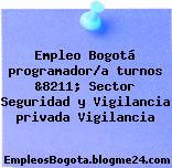 Empleo Bogotá programador/a turnos &8211; Sector Seguridad y Vigilancia privada Vigilancia