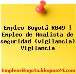 Empleo Bogotá R049 | Empleo de Analista de seguridad (vigilancia) Vigilancia