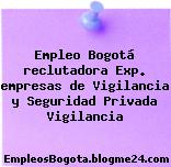 Empleo Bogotá reclutadora Exp. empresas de Vigilancia y Seguridad Privada Vigilancia
