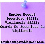 Empleo Bogotá Seguridad &8211; Vigilancia &8211; Guarda De Seguridad Gu Vigilancia