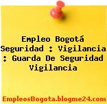 Empleo Bogotá Seguridad : Vigilancia : Guarda De Seguridad Vigilancia