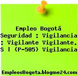 Empleo Bogotá Seguridad : Vigilancia : Vigilante Vigilante. S | (P-505) Vigilancia