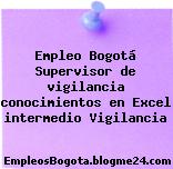 Empleo Bogotá Supervisor de vigilancia conocimientos en Excel intermedio Vigilancia