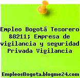 Empleo Bogotá Tesorero &8211; Empresa de vigilancia y seguridad Privada Vigilancia