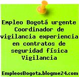 Empleo Bogotá urgente Coordinador de vigilancia experiencia en contratos de seguridad física Vigilancia