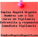 Empleo Bogotá Urgente Hombres con o Sin curso en Vigilancia Entrevista y respuesta inmediata Vigilancia