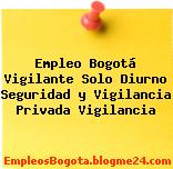 Empleo Bogotá Vigilante Solo Diurno Seguridad y Vigilancia Privada Vigilancia