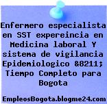 Enfermero especialista en SST expereincia en Medicina laboral Y sistema de vigilancia Epidemiologico &8211; Tiempo Completo para Bogota