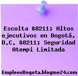 Escolta &8211; Altos ejecutivos en Bogotá, D.C. &8211; Seguridad Atempi Limitada