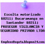Escolta motorizado &8211; Bucaramanga en Santander &8211; PROSEGUR VIGILANCIA Y SEGURIDAD PRIVADA LTDA