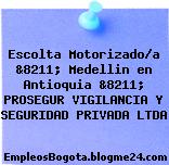 Escolta Motorizado/a &8211; Medellin en Antioquia &8211; PROSEGUR VIGILANCIA Y SEGURIDAD PRIVADA LTDA