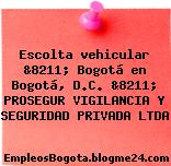 Escolta vehicular &8211; Bogotá en Bogotá, D.C. &8211; PROSEGUR VIGILANCIA Y SEGURIDAD PRIVADA LTDA