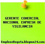 GERENTE COMERCIAL NACIONAL EMPRESA DE VIGILANCIA