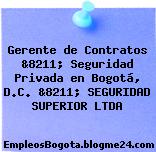 Gerente de Contratos &8211; Seguridad Privada en Bogotá, D.C. &8211; SEGURIDAD SUPERIOR LTDA