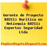 Gerente de Proyecto &8211; Buritica en Antioquia &8211; Expertos Seguridad Ltda