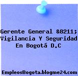Gerente General &8211; Vigilancia Y Seguridad En Bogotá D.C