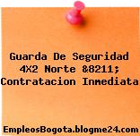 Guarda De Seguridad 4X2 Norte &8211; Contratacion Inmediata
