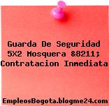 Guarda De Seguridad 5X2 Mosquera &8211; Contratacion Inmediata