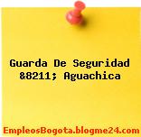 Guarda De Seguridad &8211; Aguachica